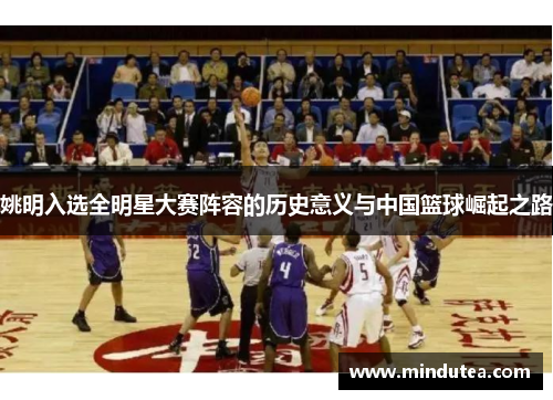 姚明入选全明星大赛阵容的历史意义与中国篮球崛起之路