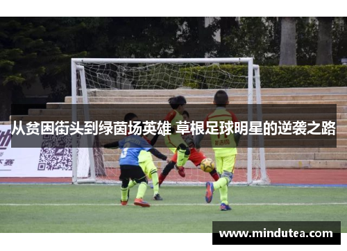从贫困街头到绿茵场英雄 草根足球明星的逆袭之路