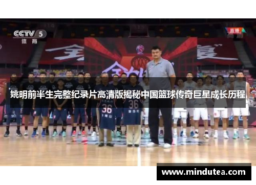 姚明前半生完整纪录片高清版揭秘中国篮球传奇巨星成长历程