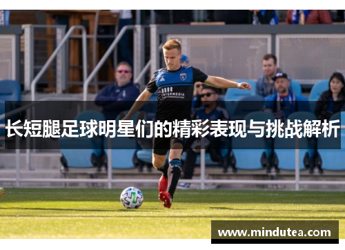 长短腿足球明星们的精彩表现与挑战解析